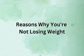 Reasons Why You're Not Losing Weight

