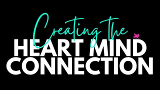 Creating the Heart Mind Connection