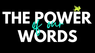The Power of Our Words