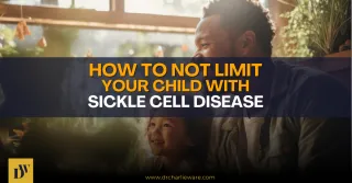 How To Not Limit Your Child With Sickle Cell Disease