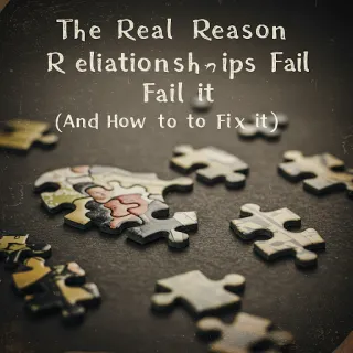 The Real Reason Relationships Fail (And How to Fix It)