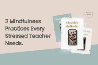3 Mindfulness Practices Every Stressed Teacher Needs.