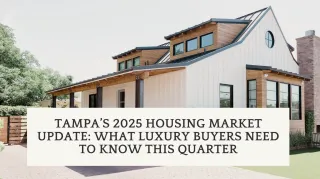 Tampa’s 2025 Housing Market Update: What Luxury Buyers Need to Know This Quarter

