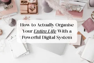 How to Actually Organise Your Entire Life With a Powerful Digital System