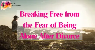 Breaking Free from the Fear of Being Alone After Divorce