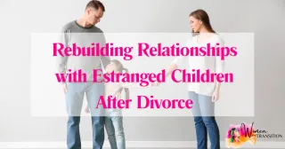 Rebuilding Relationships with Estranged Children After Divorce