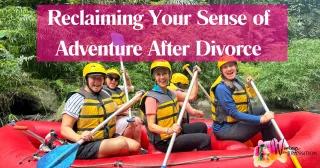 Reclaiming Your Sense of Adventure After Divorce