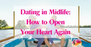 Dating in Midlife: How to Open Your Heart Again