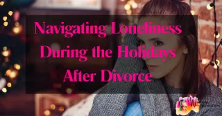 Navigating Loneliness During the Holidays After Divorce