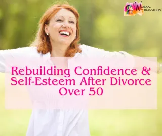Rebuilding Confidence & Self-Esteem After Divorce Over 50