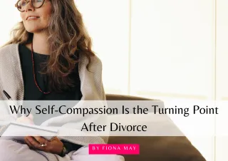 Why Self-Compassion Is the Turning Point After Divorce
