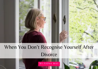 When You Don’t Recognise Yourself After Divorce