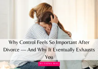 Why Control Feels So Important After Divorce — And Why It Eventually Exhausts You