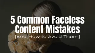 5 Common Faceless Content Mistakes