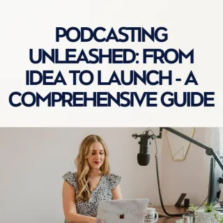Podcasting Unleashed: From Idea to Launch - A Comprehensive Guide