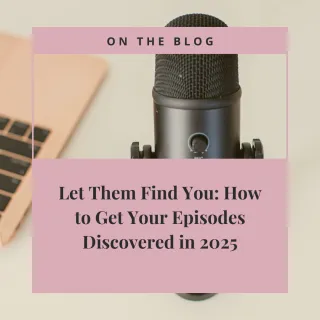 Let Them Find You: How to Get Your Episodes Discovered in 2025