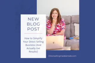 How to Simplify Your Direct Selling Business (And Actually Get Results)