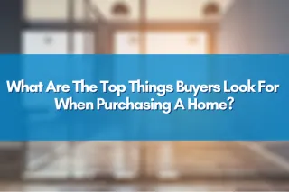 What Are The Top Things Buyers Look For When Purchasing A Home?