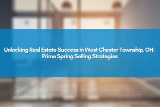 Unlocking Real Estate Success in West Chester Township, OH: Prime Spring Selling Strategies