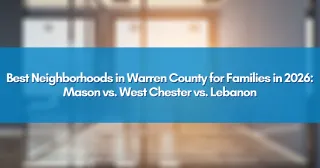 Best Neighborhoods in Warren County for Families in 2026: Mason vs. West Chester vs. Lebanon