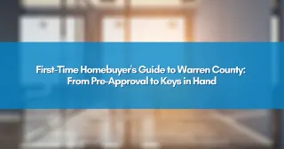 First-Time Homebuyer's Guide to Warren County: From Pre-Approval to Keys in Hand