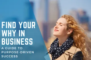 Find Your Why in Business: A Guide to Purpose-Driven Success
