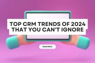 Top CRM Trends of 2024 That You Can't Ignore
