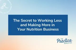 The Secret to Working Less and Making More in Your Nutrition Business