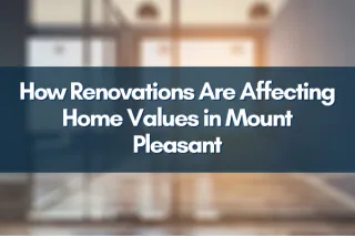 How Renovations Are Affecting Home Values in Mount Pleasant