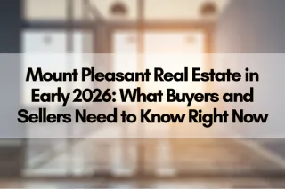 Mount Pleasant Real Estate in Early 2026: What Buyers and Sellers Need to Know Right Now
