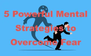 Master Your Mind: 5 Powerful Mental Strategies to Overcome Fear