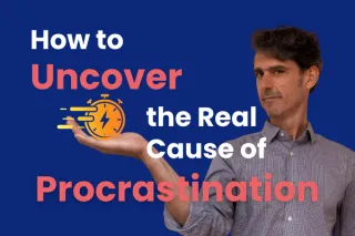 Uncover the Real Source of Your Procrastination