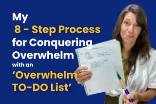 My 8-Step Process for Conquering Overwhelm with an 'Overwhelm To-Do List'