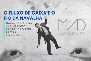 O Fluxo de Caixa e o Fio da Navalha: Como Não Deixar Sua Empresa Dançar na Corda Bamba