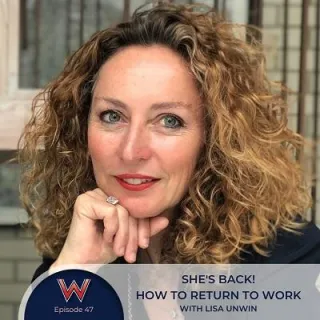 47 - She’s back! How to return to work with Lisa Unwin