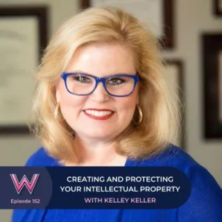 152 Creating and protecting your intellectual property with Kelley Keller