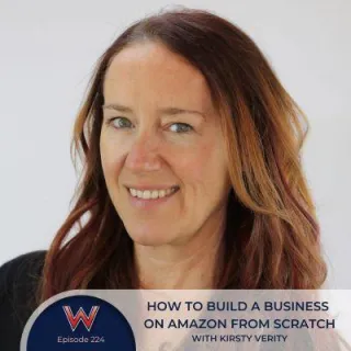 224 How to build a business from scratch on Amazon with Kirsty Verity