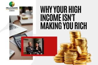 Why Your High Income Isn't Making You Rich (And How to Fix It)