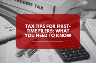 Tax Tips for First-Time Filers: What You Need to Know