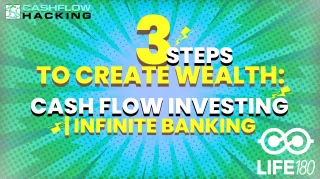 Three Steps to Create Wealth Investing for Cash Flow | Infinite Banking