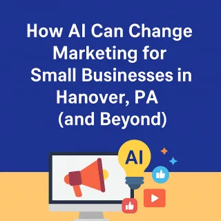 How AI Can Change Marketing for Small Businesses in Hanover, PA (and Beyond)