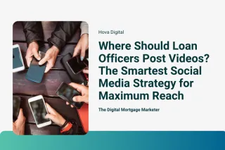 Where Should Loan Officers Post Videos? The Smartest Social Media Strategy for Maximum Reach