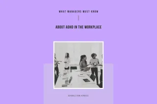 What Managers Need to Know About ADHD in the Workplace