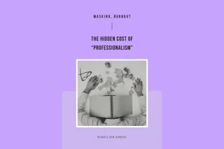 Masking, Burnout, and the Hidden Cost of “Professionalism”
