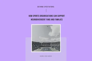 Beyond Spectators: How Sports Organisations Can Support Neurodivergent Fans and Families