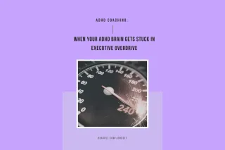 When Your ADHD Brain Gets Stuck in Executive Overdrive

