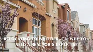 Relocating to Whittier, CA: Why You Need a Realtor's Expertise