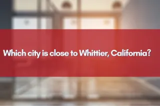 Which city is close to Whittier, California?  