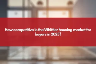 How competitive is the Whittier housing market for buyers in 2025?