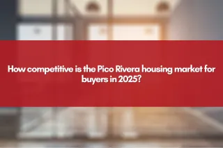 How competitive is the Pico Rivera housing market for buyers in 2025?